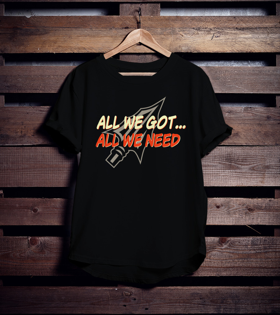 All We Got All We Need Spear T-Shirt