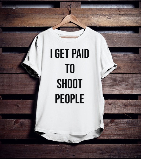 I Get Paid To Shoot People T-Shirt