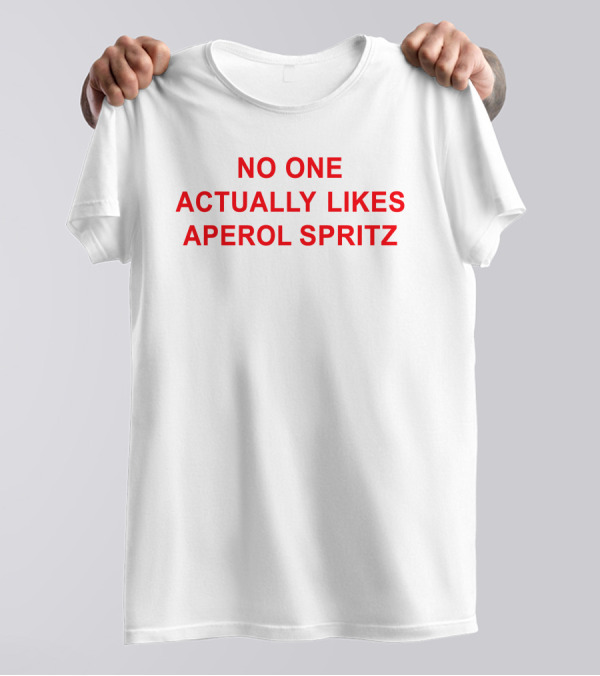 No One Actually Likes Aperol Spritz T-Shirt