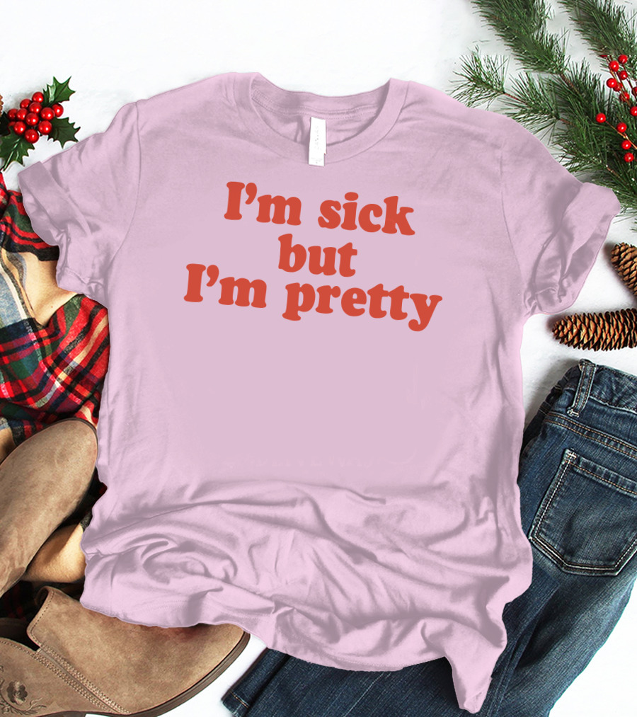 I'm Sick But I'm Pretty T-Shirt