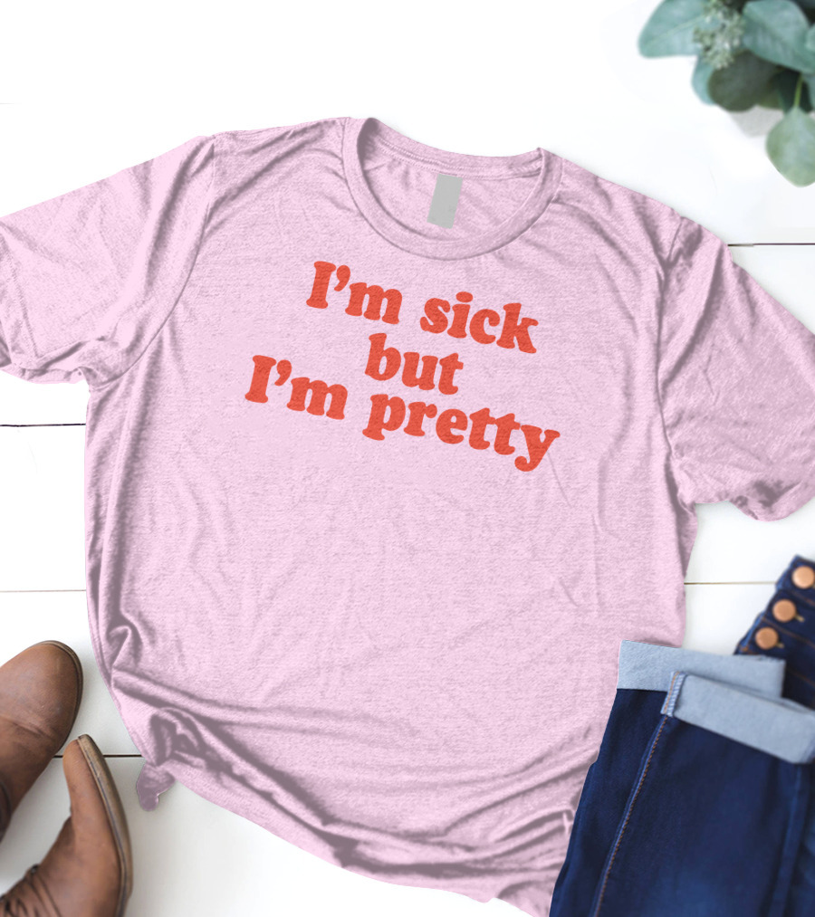 I'm Sick But I'm Pretty T-Shirt