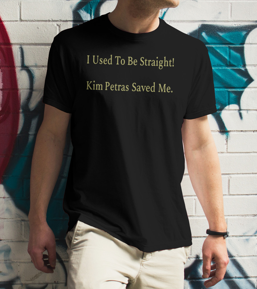 I Used To Be Straight Kim Petras Saved Me T-Shirt