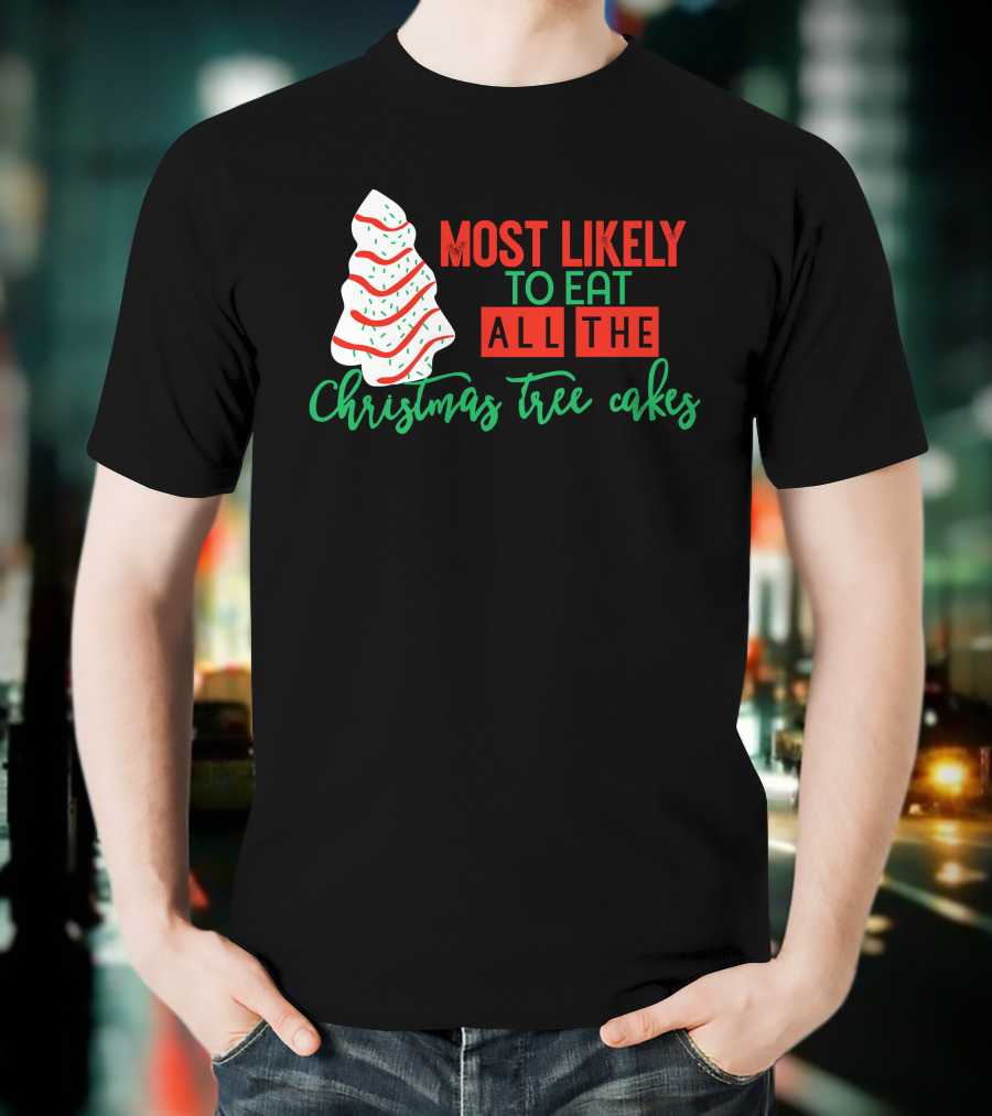 Most Likely To Eat All The Christmas Tree Cakes T-Shirt