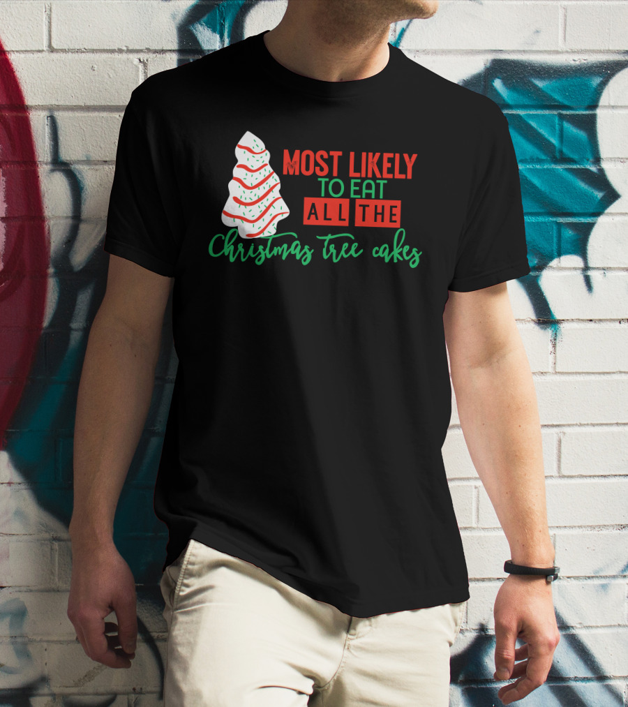 Most Likely To Eat All The Christmas Tree Cakes T-Shirt