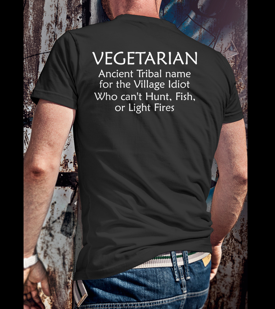 VEGETARIAN Ancient Tribal Name For The Village Idiot Who Can't Hunt Fish Or Light Fires T-Shirt