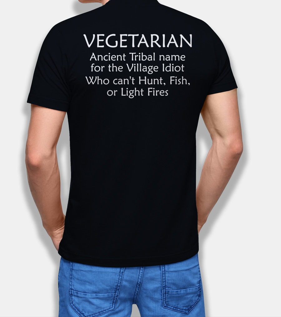 VEGETARIAN Ancient Tribal Name For The Village Idiot Who Can't Hunt Fish Or Light Fires T-Shirt