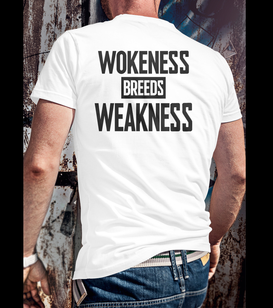 I’M A Toxic Jerk Wokeness Breeds Weakness Wokeness Breeds Weakness T-Shirt