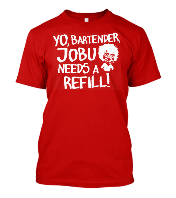 Yo Bartender Jobu Needs A Refill Major League Movie Reference T-Shirt