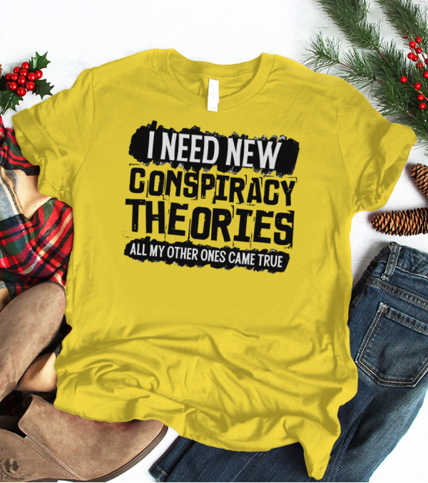 I Need New Conspiracy Theories All My Other Ones Came True Clownworld Merch T-Shirt