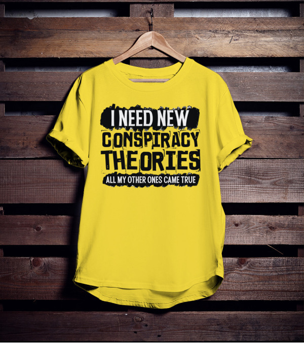 I Need New Conspiracy Theories All My Other Ones Came True Clownworld Merch T-Shirt