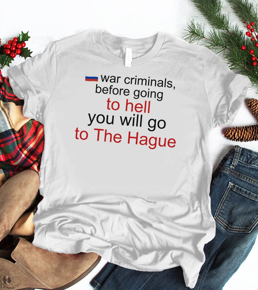 War Criminals Russian Flag Before Going To Hell You Will Go To The Hague T-Shirt