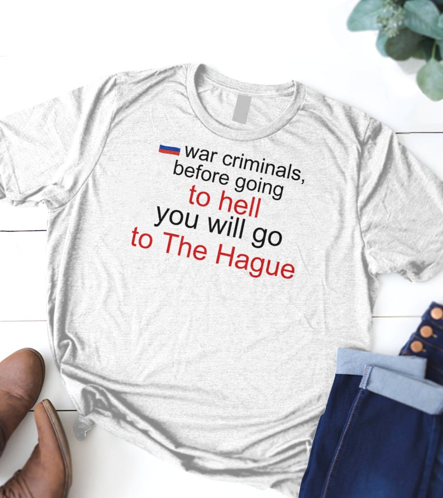 War Criminals Russian Flag Before Going To Hell You Will Go To The Hague T-Shirt