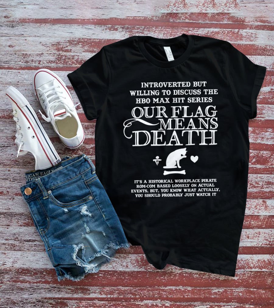 Introverted But Willing To Discuss The HBO Max Hit Series Our Flag Means Death T-Shirt