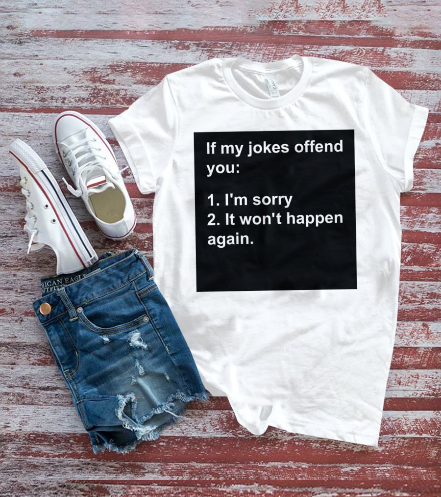If My Jokes Offend You I'm Sorry It Won't Happen Again Apology Humor T-Shirt