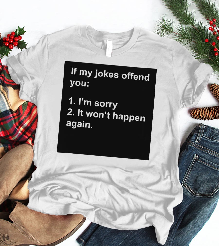 If My Jokes Offend You I'm Sorry It Won't Happen Again Apology Humor T-Shirt