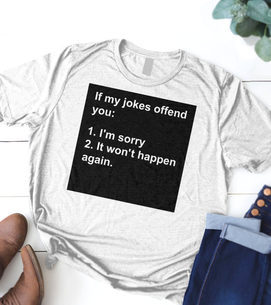 If My Jokes Offend You I'm Sorry It Won't Happen Again Apology Humor T-Shirt