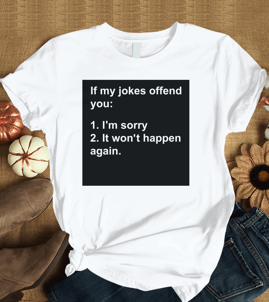 If My Jokes Offend You I'm Sorry It Won't Happen Again Apology Humor T-Shirt