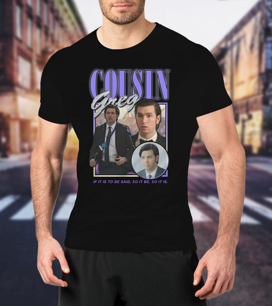 COUSIN GREG IF IT IS TO BE SAID SO IT BE SO IT IS T-Shirt