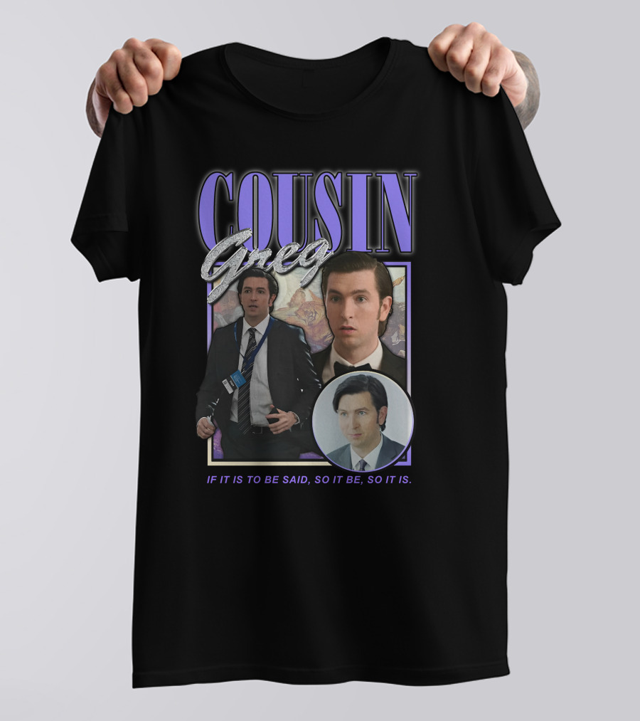 COUSIN GREG IF IT IS TO BE SAID SO IT BE SO IT IS T-Shirt