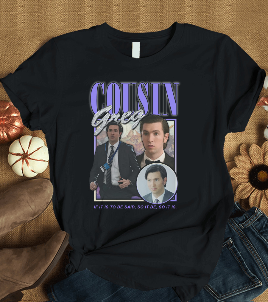 COUSIN GREG IF IT IS TO BE SAID SO IT BE SO IT IS T-Shirt