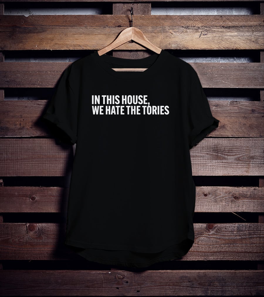 In This House We Hate The Tories T-Shirt