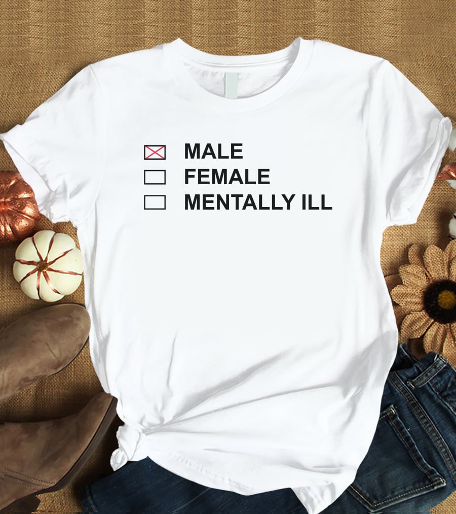 MALE FEMALE MENTALLY ILL Humor Statement Text Box T-Shirt