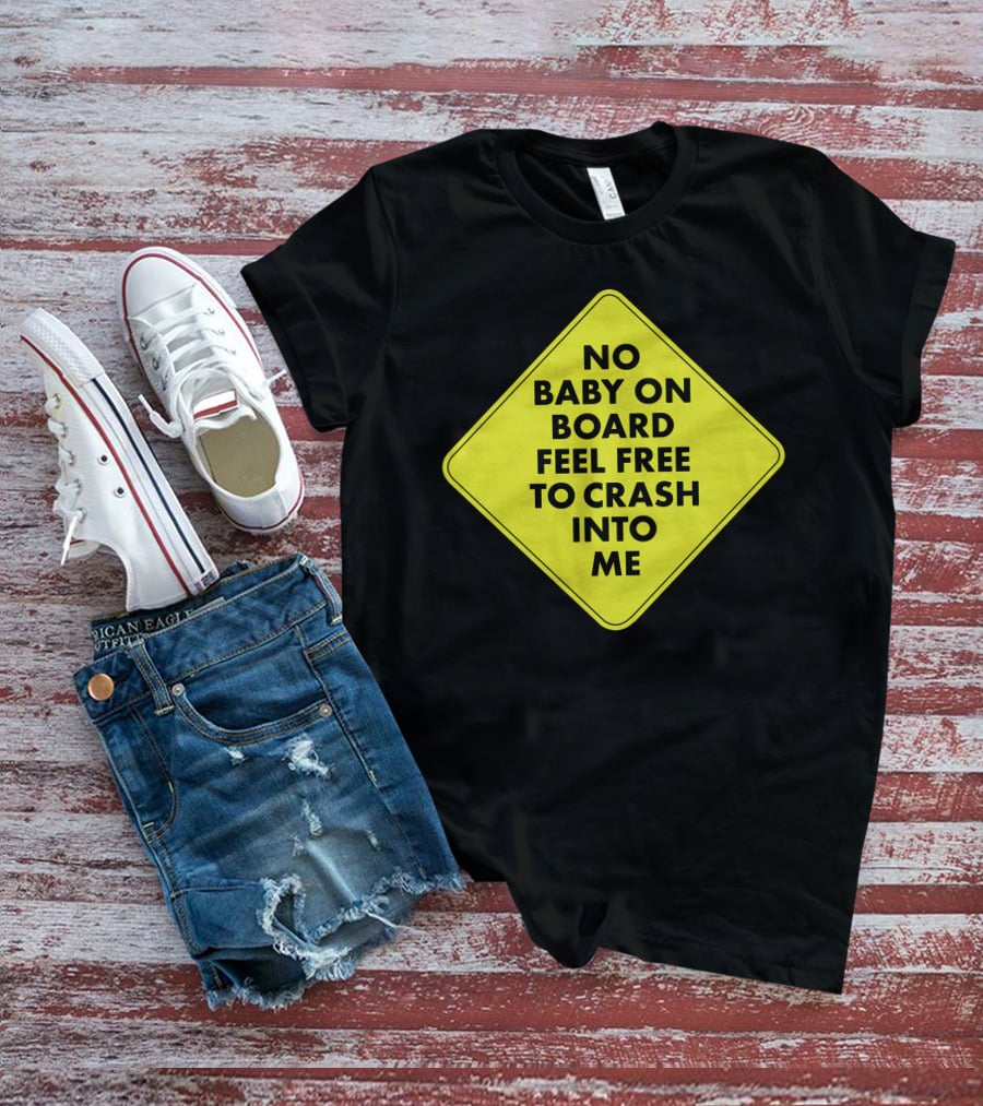 No Baby On Board Feel Free To Crash Into Me Yellow Sign T-Shirt