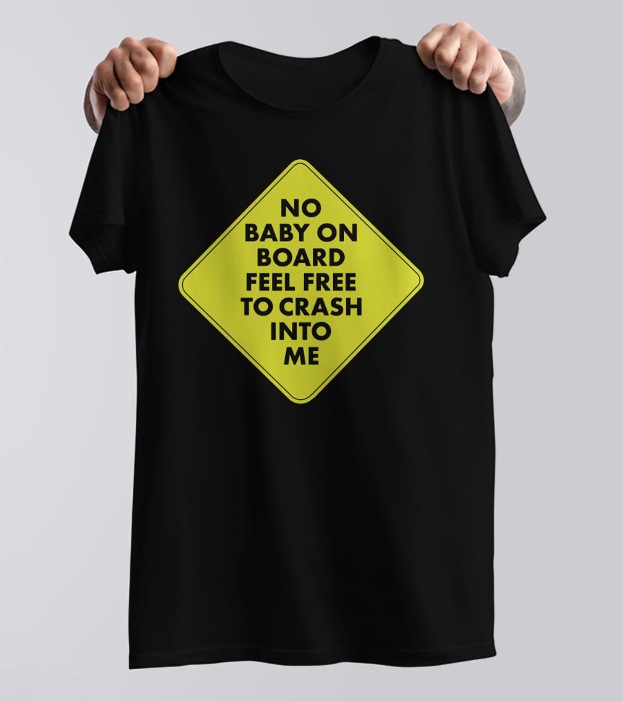 No Baby On Board Feel Free To Crash Into Me Yellow Sign T-Shirt