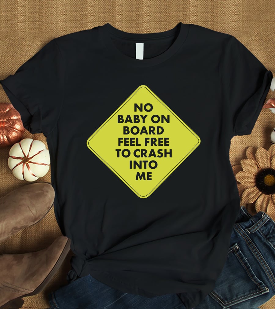 No Baby On Board Feel Free To Crash Into Me Yellow Sign T-Shirt