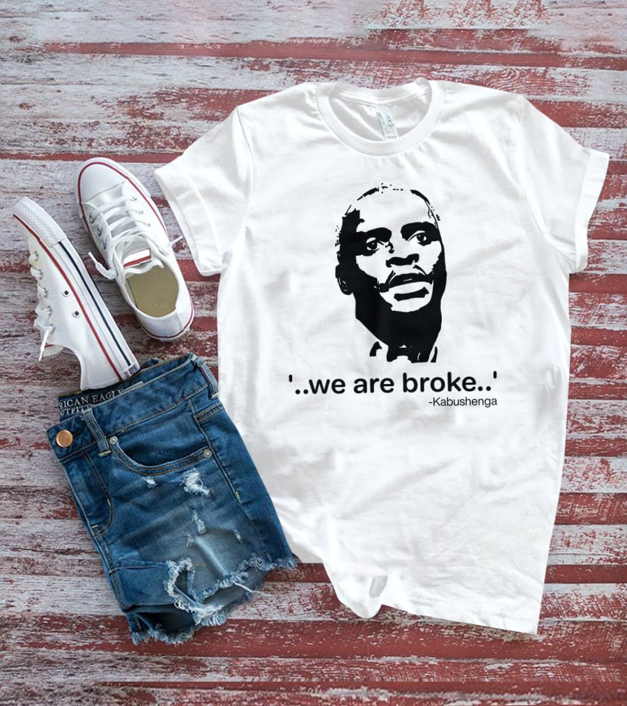 'We Are Broke' Quote By Kabushenga T-Shirt
