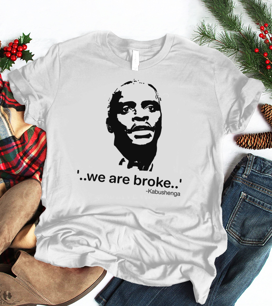 'We Are Broke' Quote By Kabushenga T-Shirt