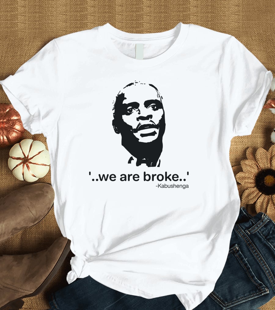 'We Are Broke' Quote By Kabushenga T-Shirt