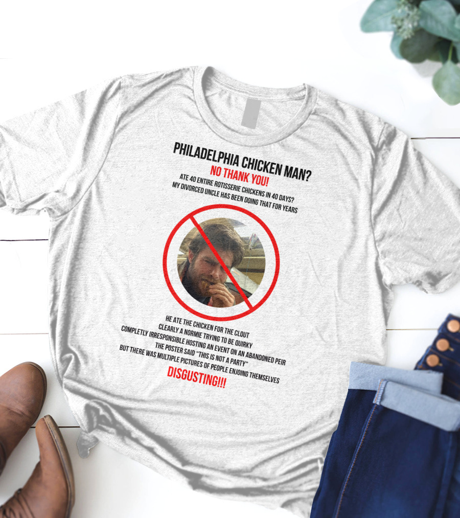 Philadelphia Chicken Man No Thank You 40 Entire Rotisserie Chickens Clout Disgusting T-Shirt
