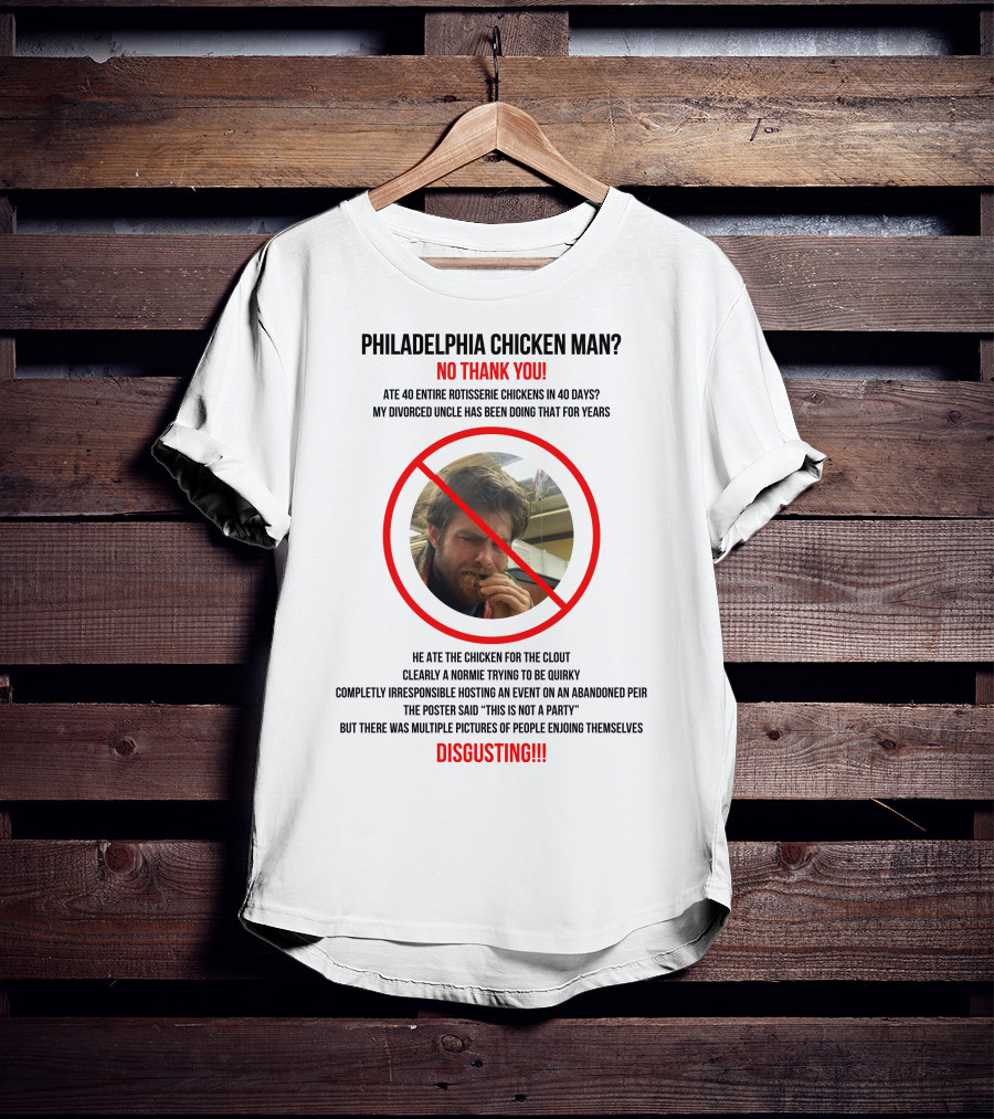 Philadelphia Chicken Man No Thank You 40 Entire Rotisserie Chickens Clout Disgusting T-Shirt