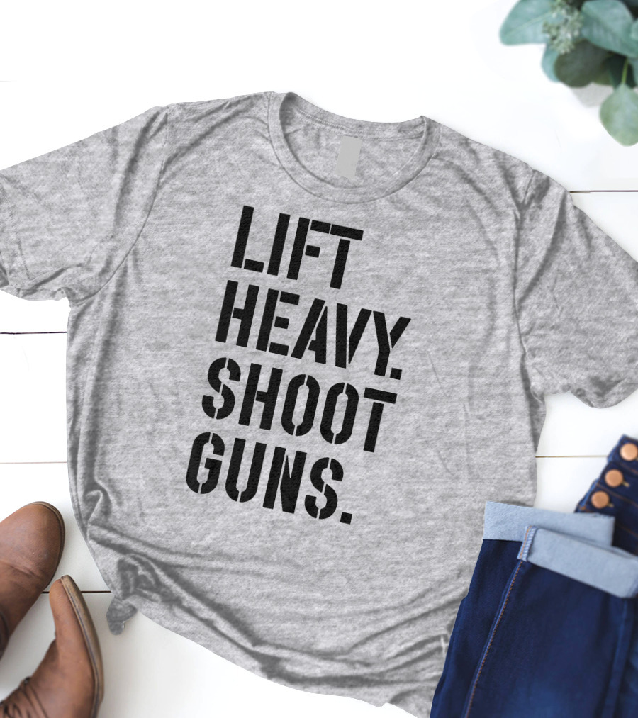 Lift Heavy Shoot Guns Fitness And Firearms Enthusiast T-Shirt