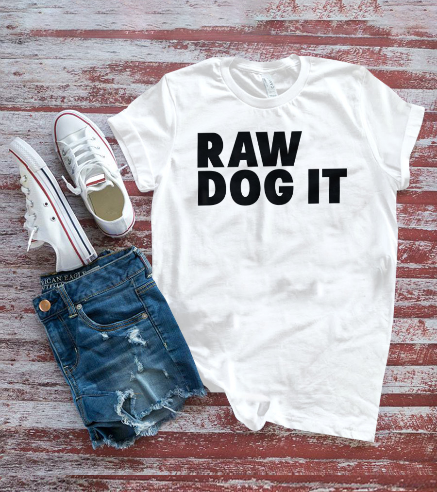 RAW DOG IT T-Shirt