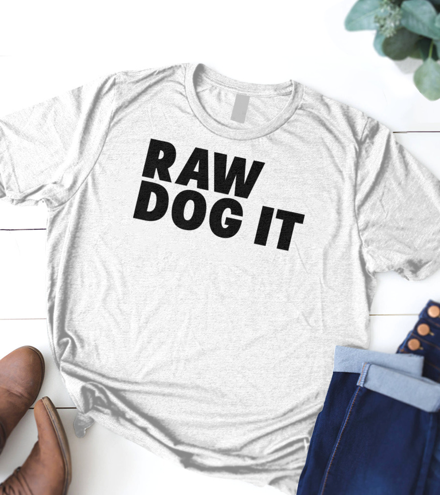 RAW DOG IT T-Shirt