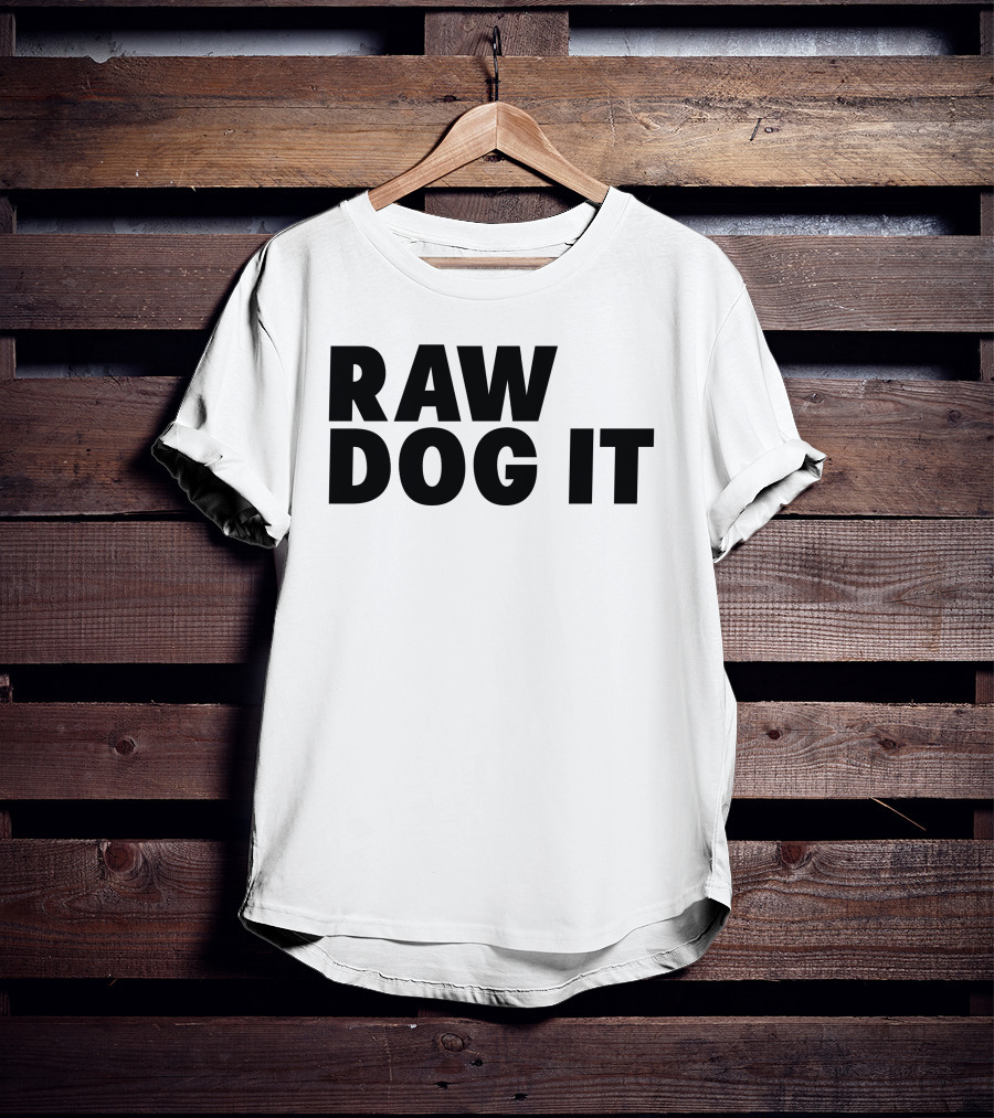 RAW DOG IT T-Shirt