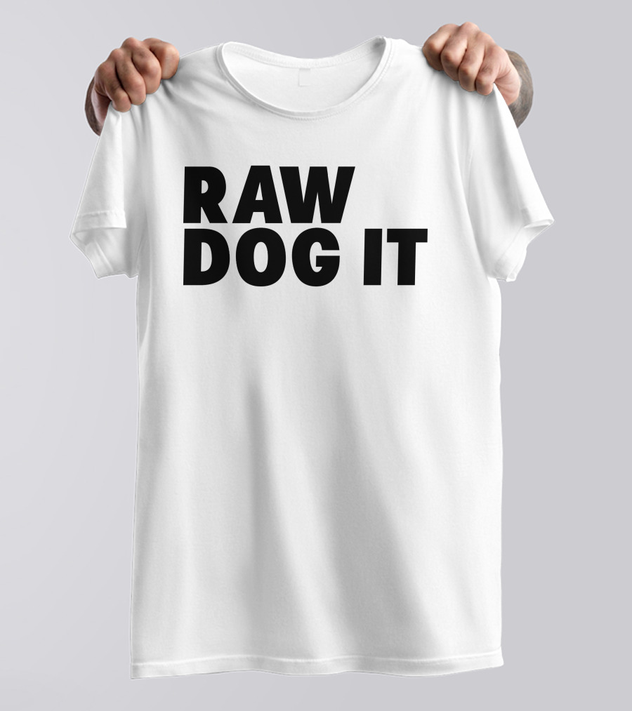 RAW DOG IT T-Shirt