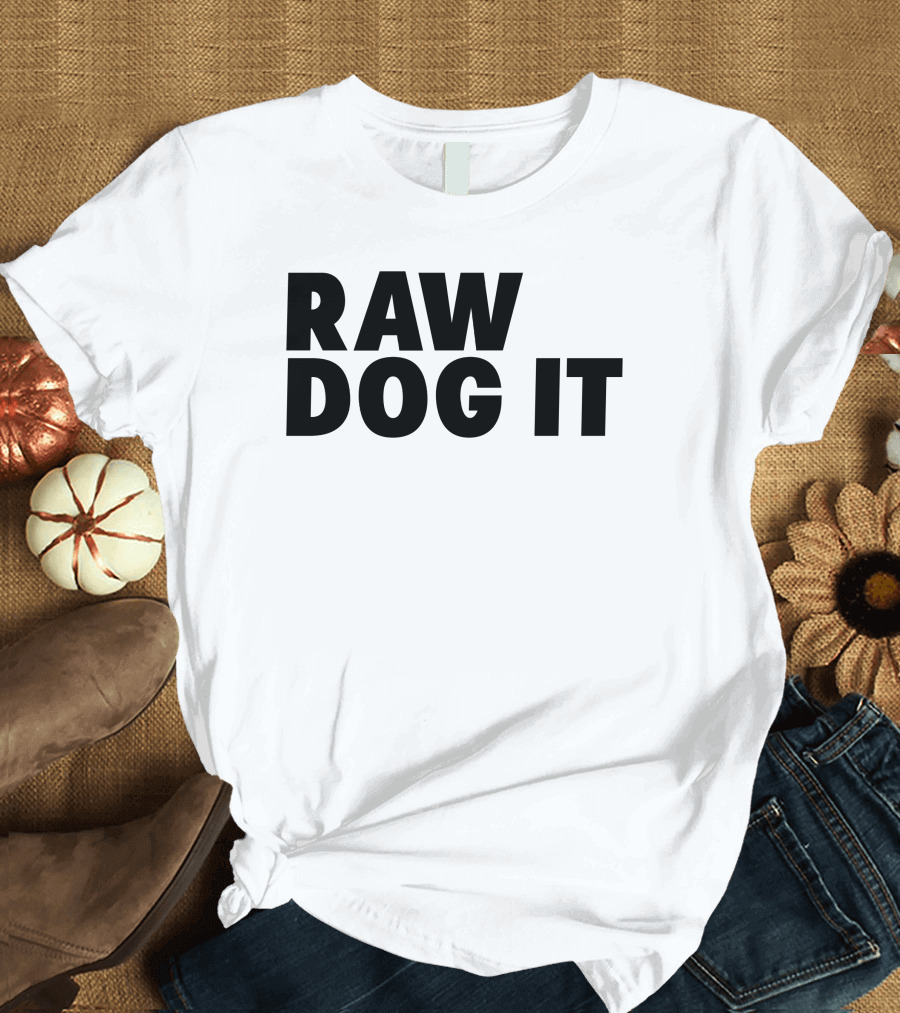 RAW DOG IT T-Shirt
