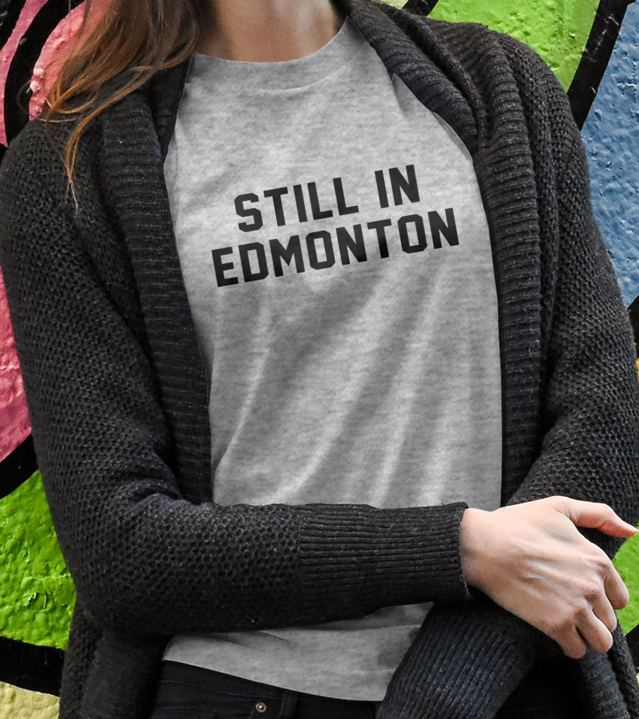 Still In Edmonton Lorentee Still In Town Merch T-Shirt