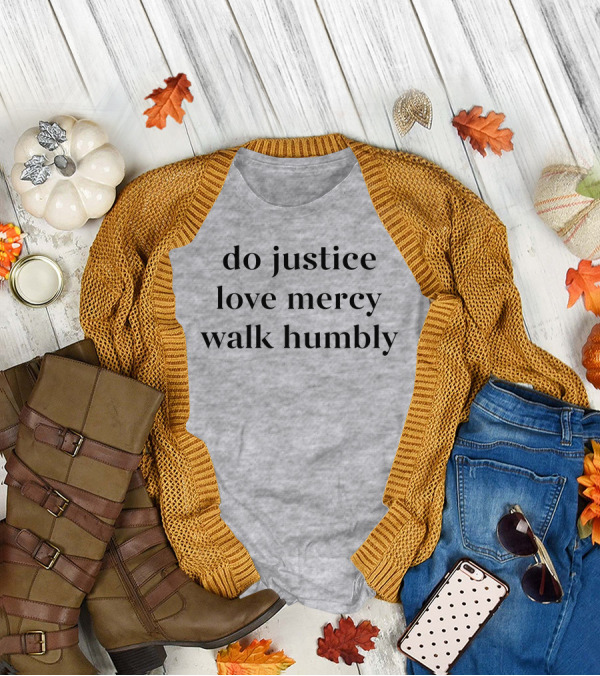 Do Justice Love Mercy Walk Humbly Grey Hooded Sweatshirt T-Shirt