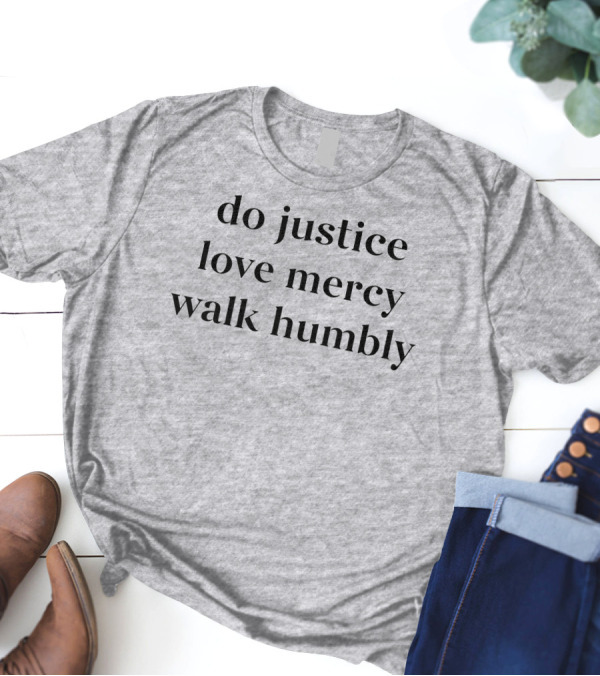 Do Justice Love Mercy Walk Humbly Grey Hooded Sweatshirt T-Shirt