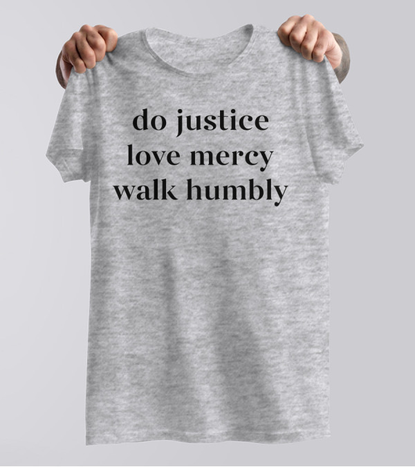 Do Justice Love Mercy Walk Humbly Grey Hooded Sweatshirt T-Shirt