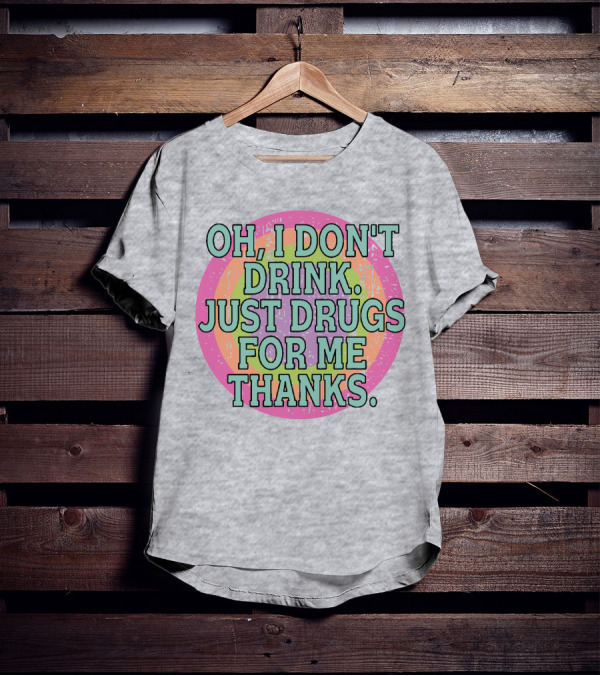 Oh I Don’t Drink Just Drugs For Me Thanks Retro Colorful Circle T-Shirt