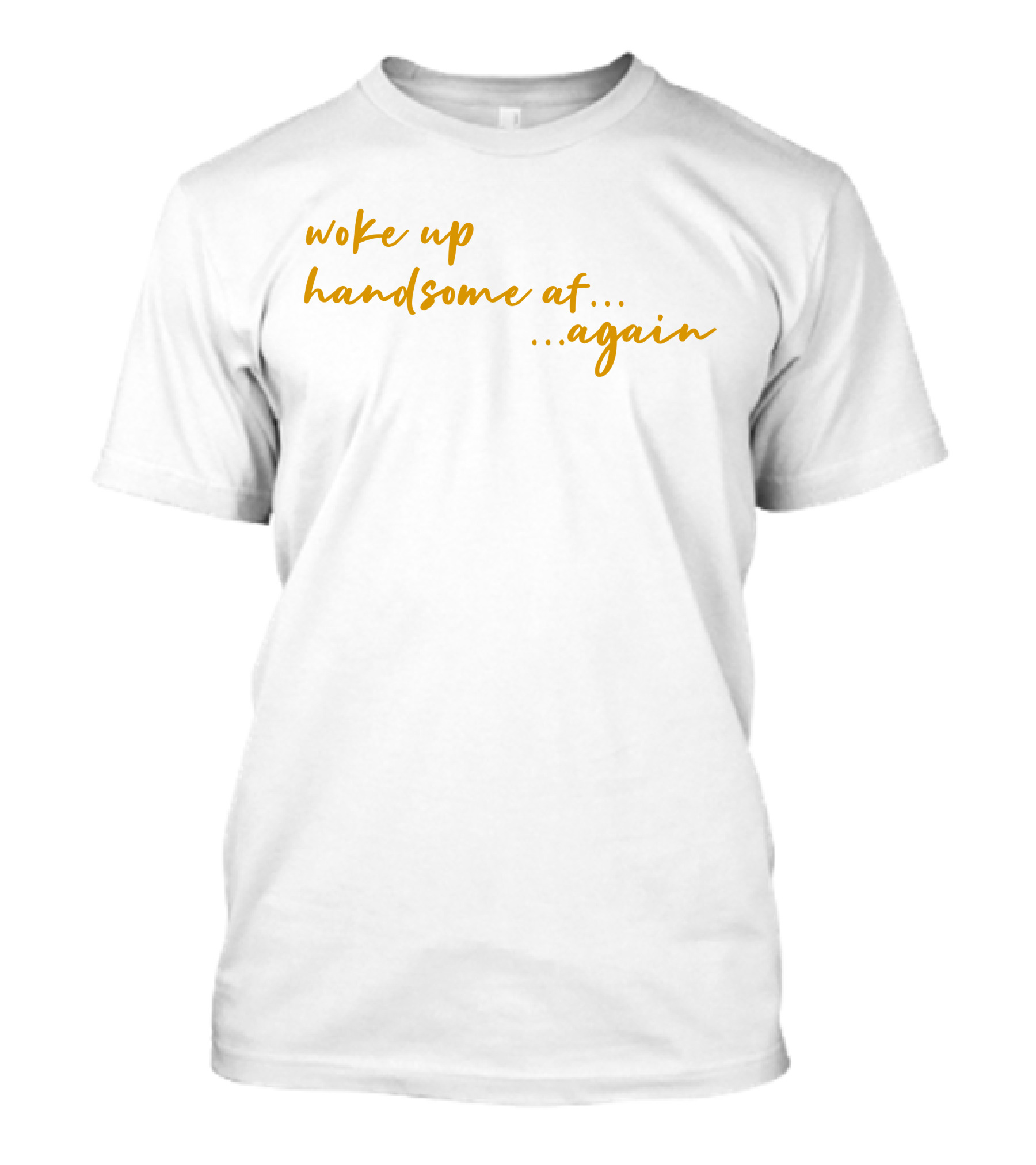 Woke Up Handsome AF Again Uncle RJ's White T-Shirt