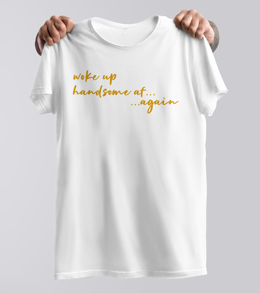 Woke Up Handsome AF Again Uncle RJ's White T-Shirt