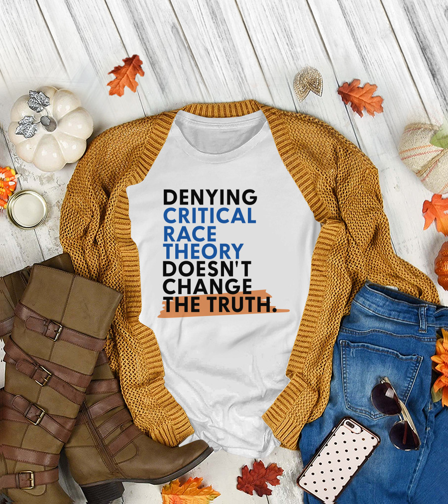 Denying Critical Race Theory Doesn't Change The Truth Sentence In Bold Colors T-Shirt
