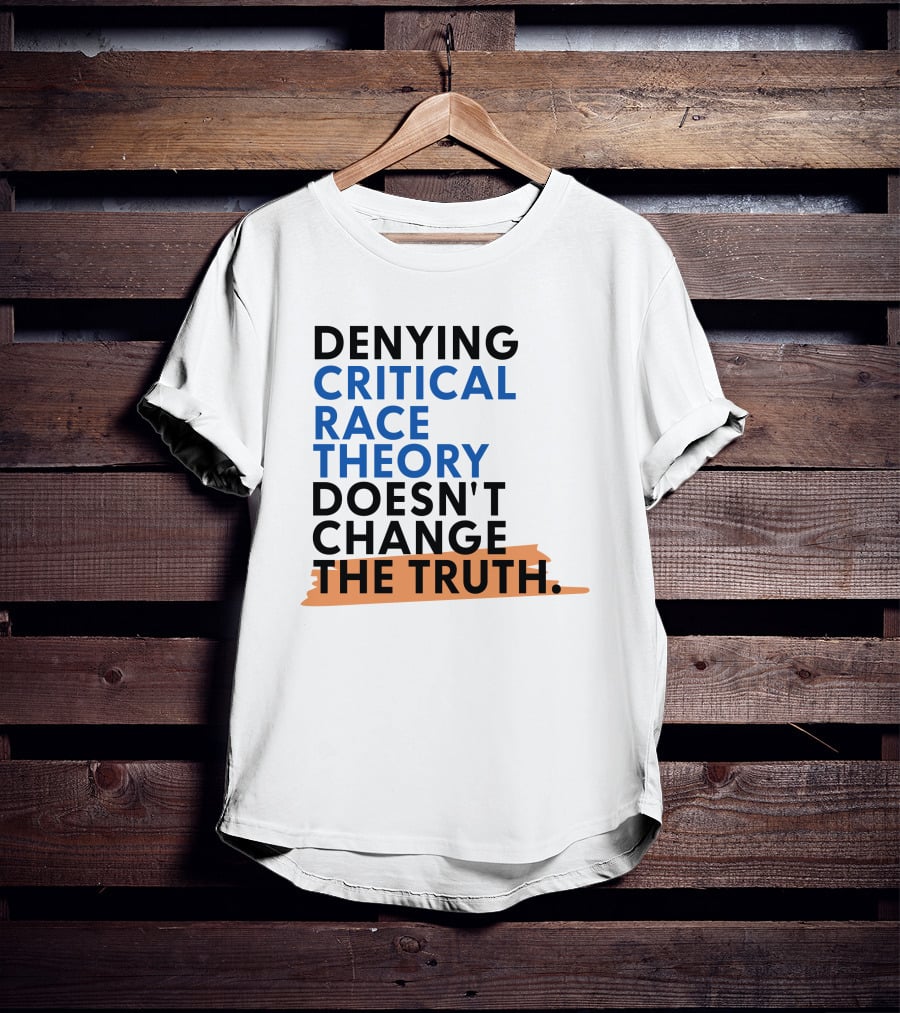 Denying Critical Race Theory Doesn't Change The Truth Sentence In Bold Colors T-Shirt