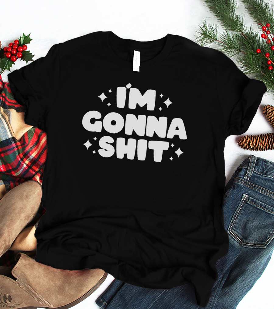 I'm Gonna Shit Bold Statement Humor Phrase T-Shirt